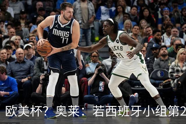 欧美杯？奥莱：若西班牙小组第2 很可能32强战在迈阿密交锋阿根廷